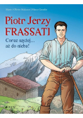 Piotr Jerzy Frassati. Coraz wyżej... aż do nieba!