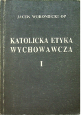 Katolicka Etyka Wychowawcza Tom I