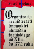 Organizacja Archidiecezji Lwowskiej obrządku łacińskiego od XV wieku do 1772 roku