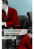 Co byś powiedział sobie młodemu