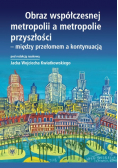 Obraz współczesnej metropolii a metropolie przyszłości - między przełomem a kontynuacją