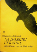 Na dalekiej Ukrainie Dzieje Kozaczyzny do 1648 roku