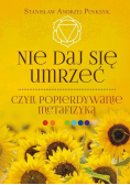 Nie daj się umrzeć czyli popierdywanie metafizyką