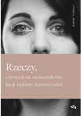 Rzeczy o których nie rozmawiałyśmy kiedy byłyśmy dziewczynami
