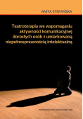 Teatroterapia we wspomaganiu aktywności komunikacyjnej dorosłych osób z umiarkowaną niepełnosprawnością intelektualną
