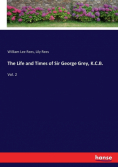 The Life and Times of Sir George Grey, K.C.B.