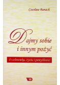 Dajmy sobie i innym pożyć O człowieku życiu i pomyślności