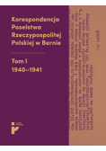 Korespondencja Poselstwa Rzeczypospolitej Polskiej w Bernie Tom I 1940-1941