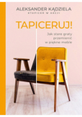 Tapiceruj! Jak stare graty przemienić w piękne