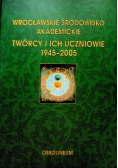 Wrocławskie Środowisko Akademickie Twórcy i ich uczniowie 1945 - 2005