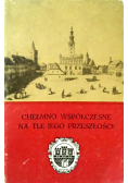 Chełmno współczesne na tle jego przeszłości