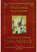 Modlitewnik za przyczyną Błogosławionego Jana Pawła II