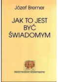 Jak to jest być świadomym