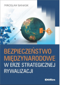 Bezpieczeństwo międzynarodowe w erze strategicznej rywalizacji