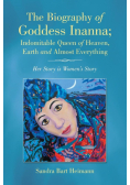The Biography of Goddess Inanna; Indomitable Queen of Heaven, Earth and Almost Everything