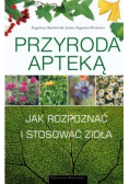 Przyroda apteką Jak rozpoznawać i zbierać zioła