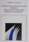 Estetyczne i metafizyczne aspekty aksjologii literackiej Romana Ingardena
