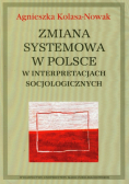 Kolasa-Nowak Agnieszka - Zmiana systemowa w Polsce w interpretacjach socjologicznych