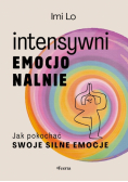 Intensywni emocjonalnie jak pokochać swoje silne emocje