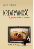 Kreatywność. Jak ją rozwijać w sobie i w organizacji