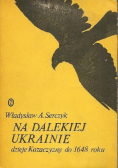 Na dalekiej Ukrainie dzieje Kozaczyzny do 1648 roku