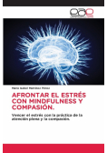 Afrontar El Estrés Con Mindfulness Y Compasión.