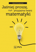 Jaśniej proszę, czyli przyjazna twarz matematyki