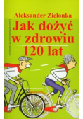 Jak dożyć w zdrowiu 120 lat