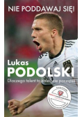 Nie poddawaj się Lukas Podolski plus autograf Podolskiego
