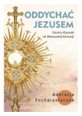 Oddychać Jezusem. Adoracje Eucharystyczne