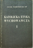 Katolicka Etyka Wychowawcza Tom I