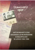 Stawiliśmy opór Antykomunistyczne organizacje młodzieżowe w Małopolsce w latach 1944 - 1956