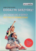 Dodaj mi skrzydeł Jak rozwijać u dzieci motywację wewnętrzną