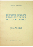 Przemysł ludowy Lubelszczyzny w XIX i XX wieku Przewodnik po wystawie