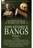The Collected Supernatural and Weird Fiction of John Kendrick Bangs
