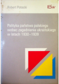 Polityka państwa polskiego wobec zagadnienia ukraińskiego w latach 1930-1939