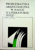 Problematyka aksjologiczna w nauce o literaturze