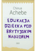 Achebe Chinua - Edukacja dziecka pod brytyjskim nadzorem