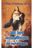 Jak być szczęśliwym Jak być świętym