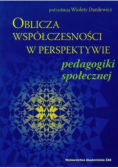 Oblicza współczesności w perspektywie pedagogiki społecznej