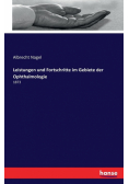 Leistungen und Fortschritte im Gebiete der Ophthalmologie