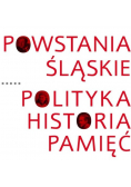 Powstania Śląskie Polityka Historia Pamięć