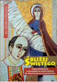 Bliżej Świętego Moje spotkania z czcigodnym sługą Bożym ks Franciszkiem Blachnickim