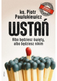 Wstań Albo będziesz święty, albo będziesz nikim