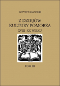 Z dziejów kultury pomorza XVIII XX wieku Tom III