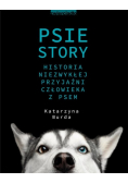 Psie story Historia niezwykłej przyjaźni człowieka z psem