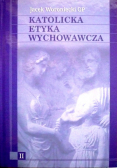 Katolicka Etyka Wychowawcza tom 2