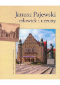 Janusz Pajewski - człowiek i uczony: Materiały z sesji naukowej w stulecie urodzin Profesora Janusza Pajewskiego 7-8 maja 2007