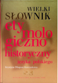 Wielki słownik etymologiczno - historyczny języka polskiego