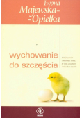 Majewska-Opiełka Iwona - Wychowanie do szczęścia